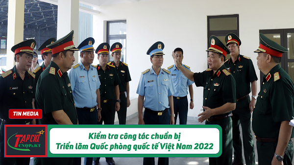MEDIA - Kiểm tra công tác chuẩn bị Triển lãm Quốc phòng quốc tế Việt Nam 2022