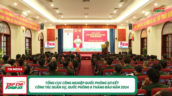 MEDIA - Tổng cục Công nghiệp quốc phòng sơ kết công tác quân sự, quốc phòng 6 tháng đầu năm 2024